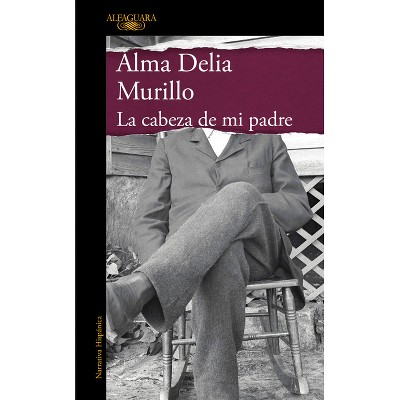 La Cabeza de Mi Padre (Edición Especial) / My Father's Head (Special Edition) - by  Alma Delia Murillo (Hardcover)