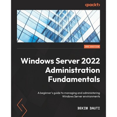 Windows Server 2022 Administration Fundamentals - Third Edition - 3rd Edition by  Bekim Dauti (Paperback)