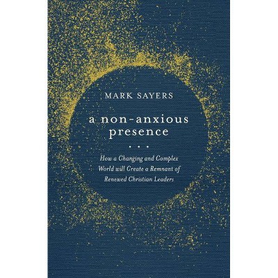 A Non-Anxious Presence - by  Mark Sayers (Paperback)
