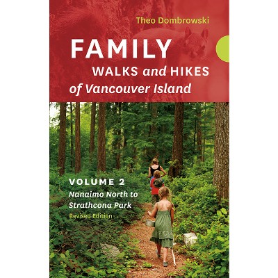 Family Walks and Hikes of Vancouver Island -- Revised Edition: Volume 2 -- Nanaimo North to Strathcona Park - by  Theo Dombrowski (Paperback)