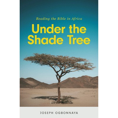 Under the Shade Tree - by  Joseph Ogbonnaya (Paperback)