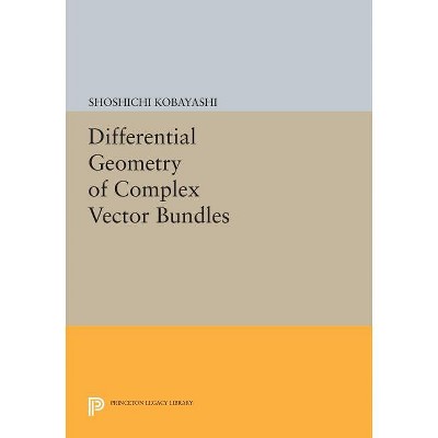 Differential Geometry of Complex Vector Bundles - (Princeton Legacy Library) by  Shoshichi Kobayashi (Paperback)