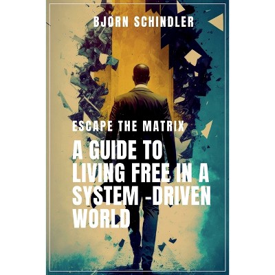 A Guide to Living Free in a System-Driven World - by  Bjørn Schindler (Paperback)