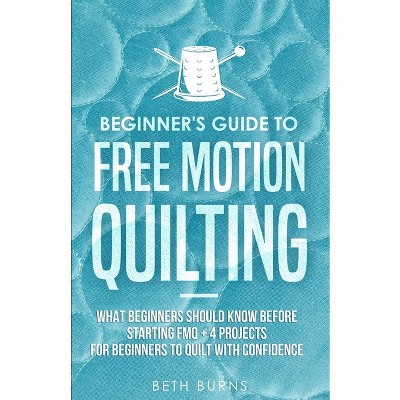 Beginner's Guide to Free Motion Quilting - by  Beth Burns (Paperback)
