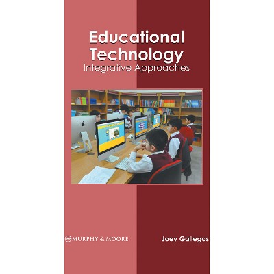 Educational Technology: Integrative Approaches - by  Joey Gallegos (Hardcover)