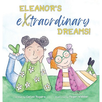 Eleanor's Extraordinary Dreams! - by  Carlee Ragains (Hardcover)