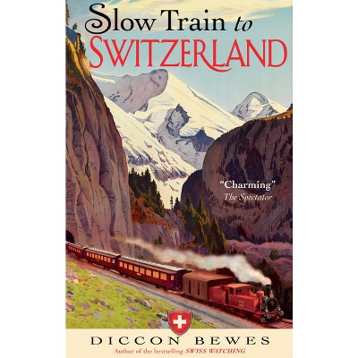 Slow Train to Switzerland - by  Diccon Bewes (Paperback)