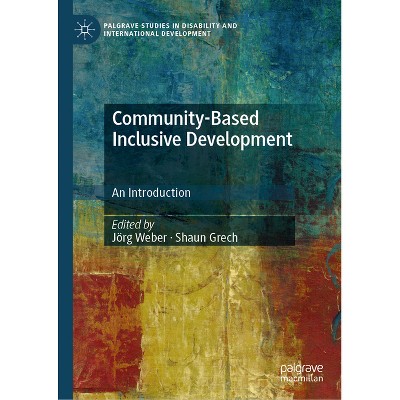 Community-Based Inclusive Development - (Palgrave Studies in Disability and International Development) by  Jörg Weber & Shaun Grech (Hardcover)