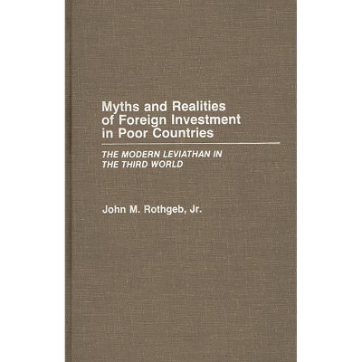 Myths and Realities of Foreign Investment in Poor Countries - by  John M Rothgeb (Hardcover)