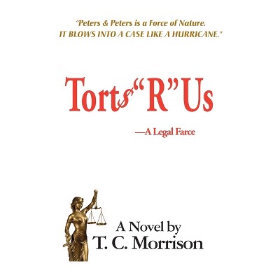 Torts "R" Us-A Legal Farce - (Pap and Pub Peters) by  T C Morrison (Paperback)