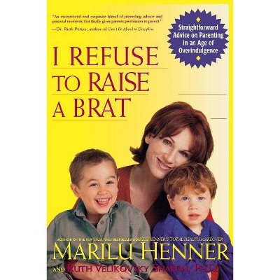 I Refuse to Raise a Brat - by  Marilu Henner & Ruth Velikovsky Sharon (Paperback)