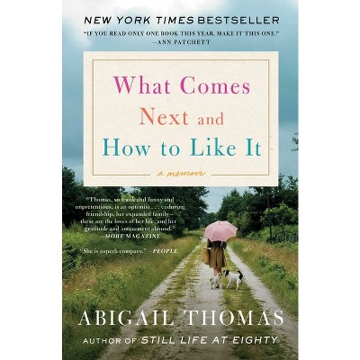 What Comes Next and How to Like It - by  Abigail Thomas (Paperback)