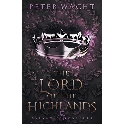 The Lord of the Highlands - (The Sylvan Chronicles) by  Peter Wacht (Paperback)