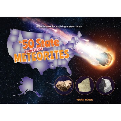 The 50 State Unofficial Meteorites - (50 States Geoscience for Kids) by  Yinan Wang (Hardcover)