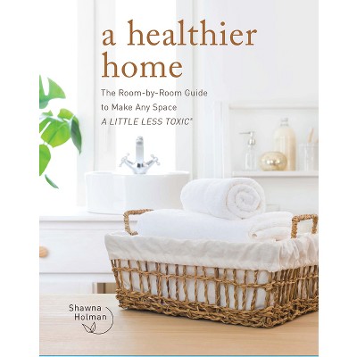 A Healthier Home - by  Shawna Holman (Hardcover)