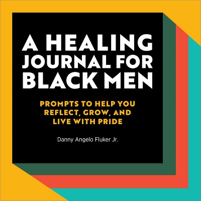 A Healing Journal for Black Men - by  Danny Angelo Fluker Jr (Paperback)