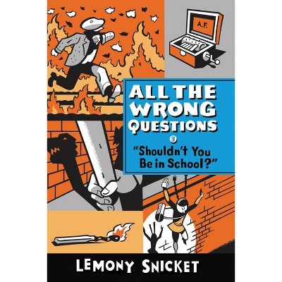 Shouldn't You Be in School? - (All the Wrong Questions) by  Lemony Snicket (Paperback)