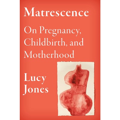 Matrescence - by  Lucy Jones (Hardcover)