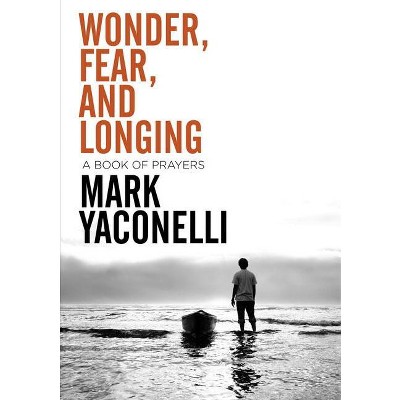 Wonder, Fear, and Longing, Paperback - by  Mark Yaconelli