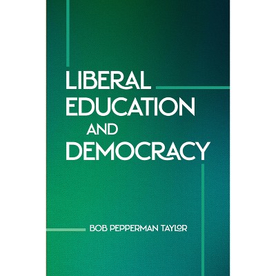 Liberal Education and Democracy - by  Bob Pepperman Taylor (Hardcover)