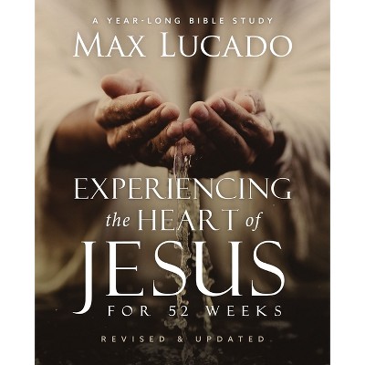 Experiencing the Heart of Jesus for 52 Weeks Revised and Updated - by  Max Lucado (Paperback)