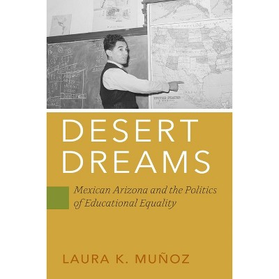 Desert Dreams - (Politics and Culture in Modern America) by  Laura K Muñoz (Hardcover)