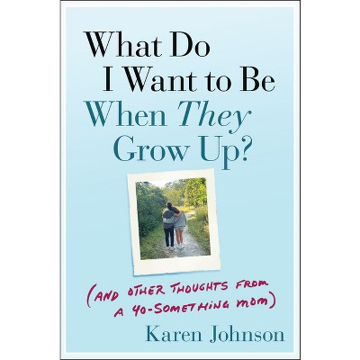 What Do I Want to Be When They Grow Up? - by  Karen Johnson (Paperback)