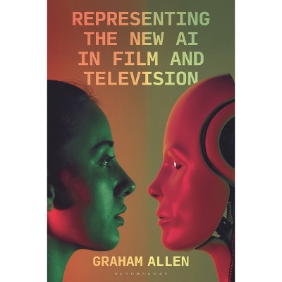 Representing the New AI in Film and Television - (Bloomsbury Studies in Digital Cultures) by  Graham Allen (Hardcover)