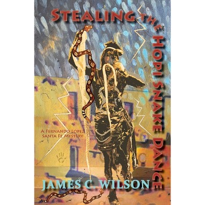 Stealing the Hopi Snake Dance - by  James C Wilson (Paperback)