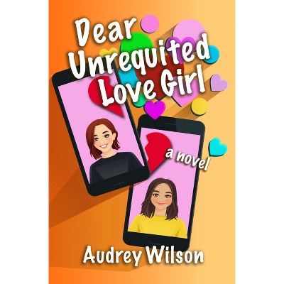 Dear Unrequited Love Girl - by  Audrey Wilson (Paperback)