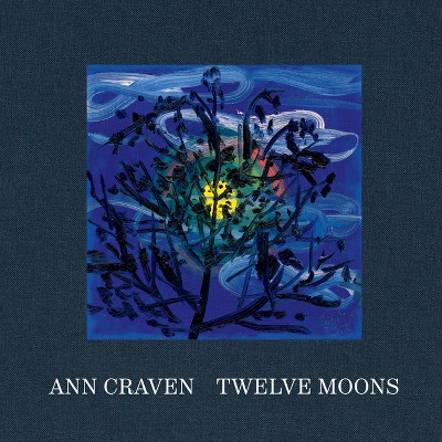 Ann Craven: Twelve Moons - by  Ann Craven & Rainer Diana Hamilton & Daniel S Palmer & Ariana Reines (Hardcover)