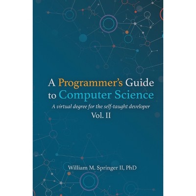 A Programmer's Guide to Computer Science Vol. 2 - by  William M Springer (Paperback)