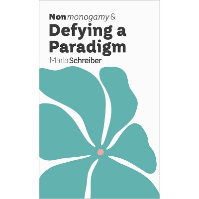 Nonmonogamy and Defying a Paradigm - (More Than Two Essentials) by  Marla Schreiber (Paperback)