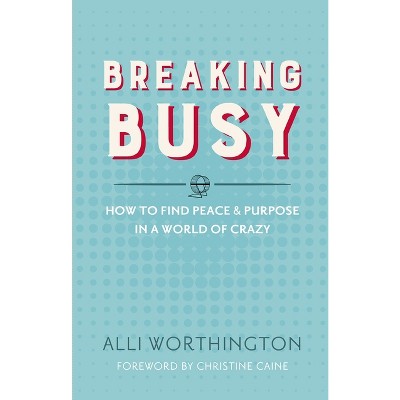 Breaking Busy - by  Alli Worthington (Paperback)