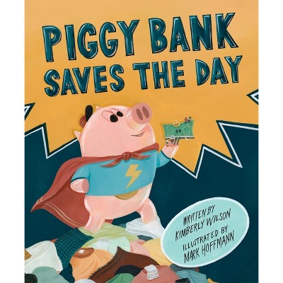 Piggy Bank Saves the Day - by  Kimberly Wilson (Hardcover)