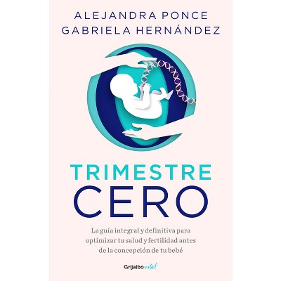 Trimestre Cero: La Guía Integral Y Definitiva Para Optimizar Tu Salud Y Fertilid AD Antes de la Concepción de Tu Bebé / Trimester Zero - (Paperback)