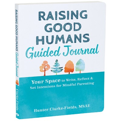 Raising Good Humans Guided Journal - (The New Harbinger Journals for Change) by  Hunter Clarke-Fields (Paperback)