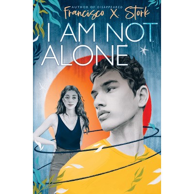 I Am Not Alone - by  Francisco X Stork (Hardcover)
