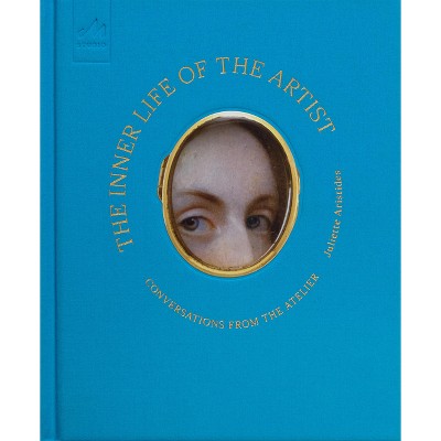 The Inner Life of the Artist - by  Juliette Aristides (Hardcover)