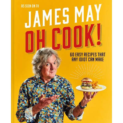 Oh Cook! - by  James May (Hardcover)