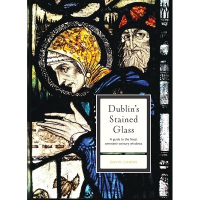Dublin's Stained Glass - by  David Caron (Paperback)