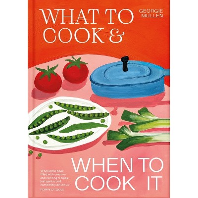 What to Cook & When to Cook It - by  Georgie Mullen (Hardcover)