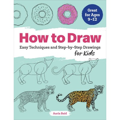 How to Draw - (Drawing Books for Kids Ages 9 to 12) by  Aaria Baid (Paperback)