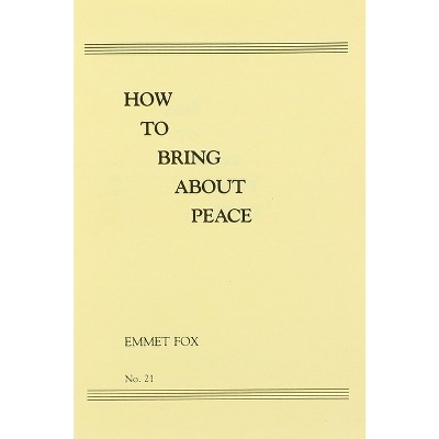 How to Bring about Peace (#21) - by  Emmet Fox (Paperback)