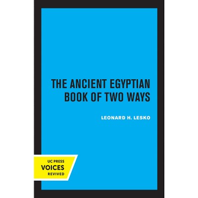 The Ancient Egyptian Book of Two Ways - (Uc Publications in Near Eastern Studies) by  Leonard H Lesko (Paperback)