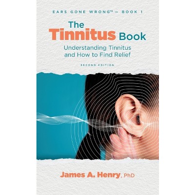 The Tinnitus Book - (Ears Gone Wrong(tm)) 2nd Edition by  James a Henry (Hardcover)