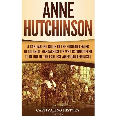 Anne Hutchinson - by  Captivating History (Hardcover)