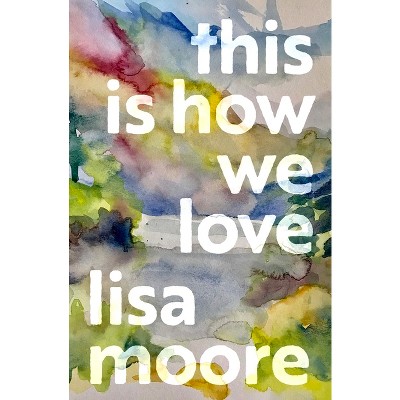 This Is How We Love - by Lisa Moore
