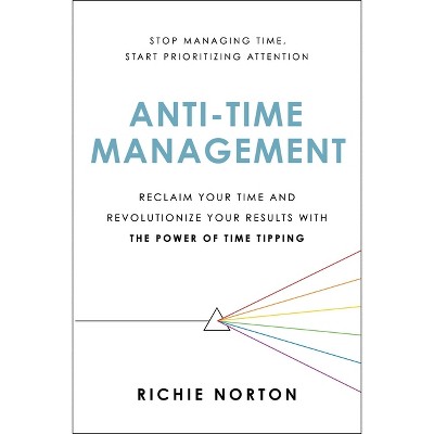 Anti-Time Management - by  Richie Norton (Paperback)