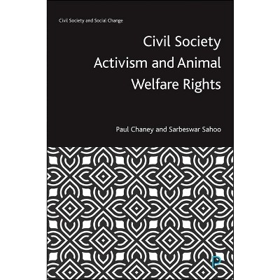 Civil Society Activism and Animal Welfare Rights - (Civil Society and Social Change) by  Paul Chaney & Sarbeswar Sahoo (Hardcover)